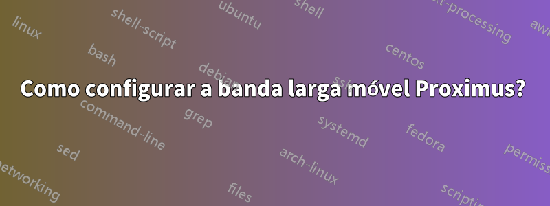 Como configurar a banda larga móvel Proximus?