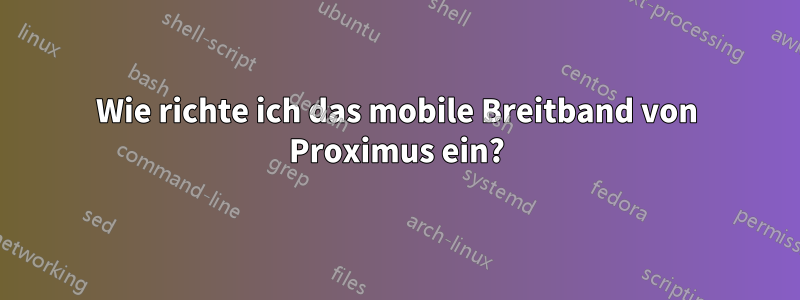 Wie richte ich das mobile Breitband von Proximus ein?