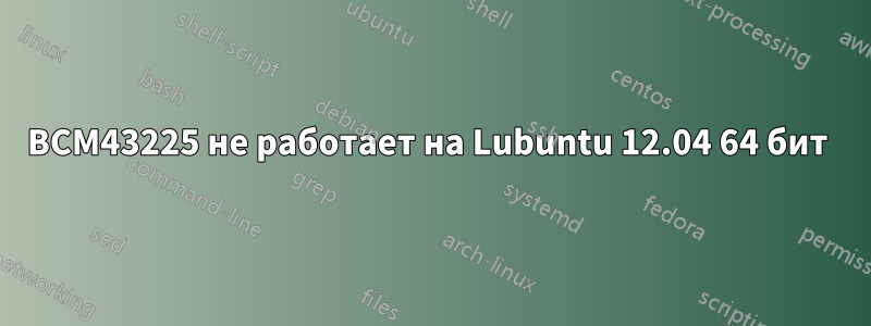 BCM43225 не работает на Lubuntu 12.04 64 бит 