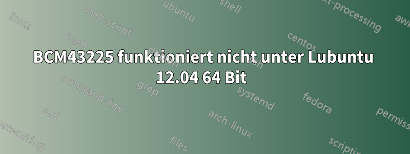 BCM43225 funktioniert nicht unter Lubuntu 12.04 64 Bit 