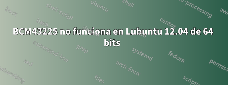 BCM43225 no funciona en Lubuntu 12.04 de 64 bits 