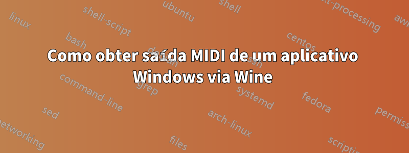 Como obter saída MIDI de um aplicativo Windows via Wine