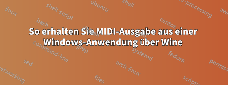 So erhalten Sie MIDI-Ausgabe aus einer Windows-Anwendung über Wine