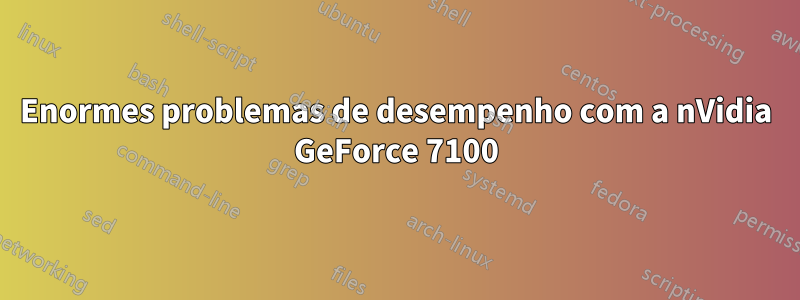 Enormes problemas de desempenho com a nVidia GeForce 7100