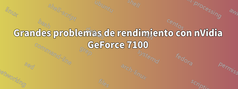 Grandes problemas de rendimiento con nVidia GeForce 7100