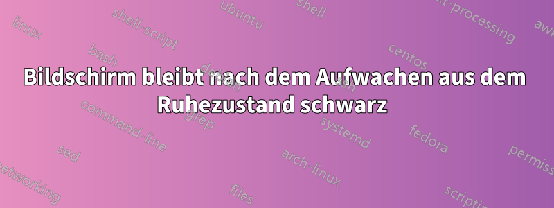 Bildschirm bleibt nach dem Aufwachen aus dem Ruhezustand schwarz 