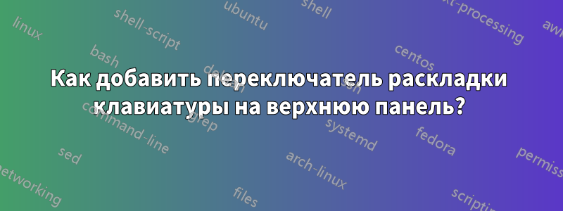 Как добавить переключатель раскладки клавиатуры на верхнюю панель?