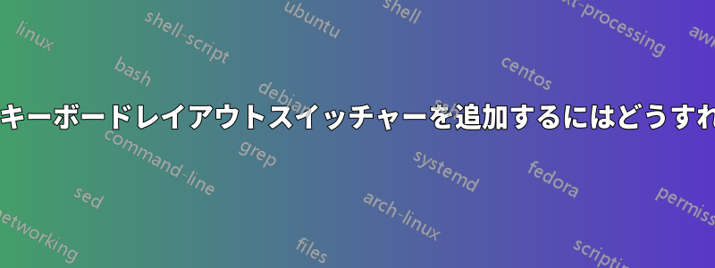 トップパネルにキーボードレイアウトスイッチャーを追加するにはどうすればよいですか?