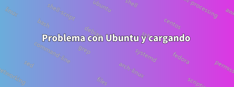 Problema con Ubuntu y cargando