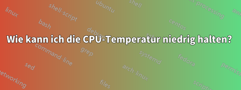 Wie kann ich die CPU-Temperatur niedrig halten?