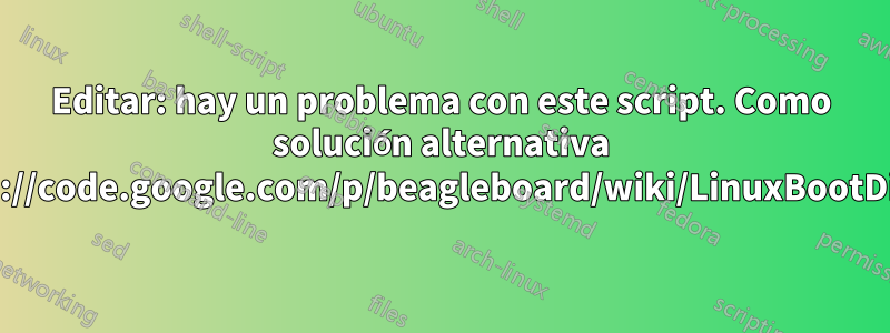 Editar: hay un problema con este script. Como solución alternativa utilicéhttp://code.google.com/p/beagleboard/wiki/LinuxBootDiskFormat