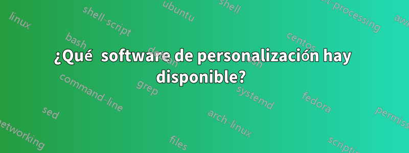 ¿Qué software de personalización hay disponible? 