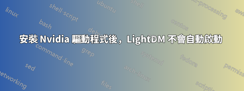 安裝 Nvidia 驅動程式後，LightDM 不會自動啟動