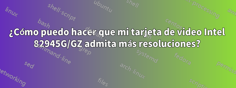 ¿Cómo puedo hacer que mi tarjeta de video Intel 82945G/GZ admita más resoluciones?