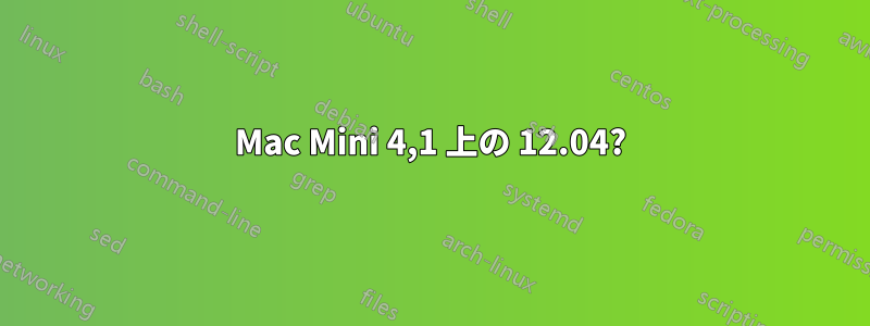 Mac Mini 4,1 上の 12.04?