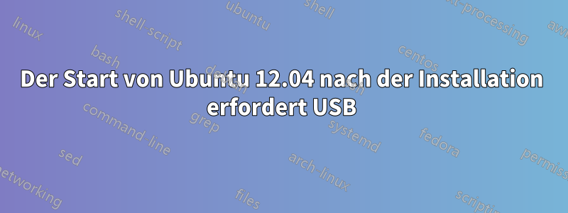 Der Start von Ubuntu 12.04 nach der Installation erfordert USB