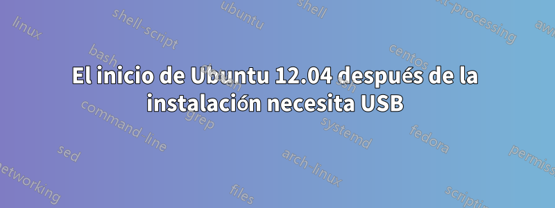 El inicio de Ubuntu 12.04 después de la instalación necesita USB