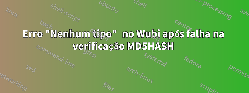 Erro "Nenhum tipo" no Wubi após falha na verificação MD5HASH