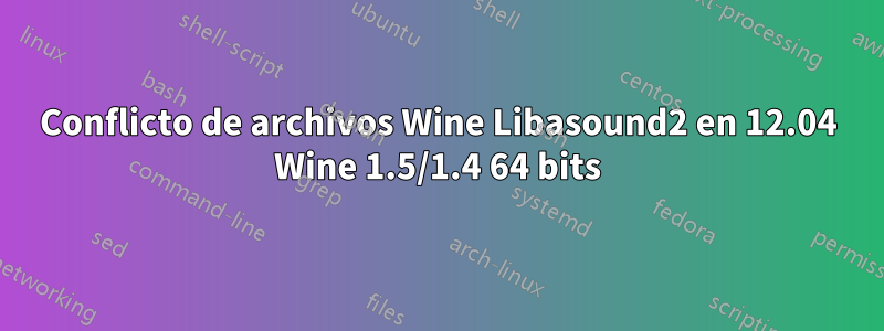 Conflicto de archivos Wine Libasound2 en 12.04 Wine 1.5/1.4 64 bits