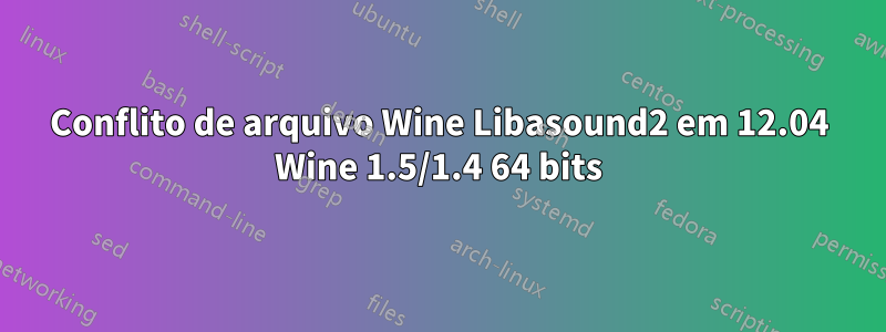 Conflito de arquivo Wine Libasound2 em 12.04 Wine 1.5/1.4 64 bits