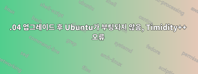 12.04 업그레이드 후 Ubuntu가 부팅되지 않음, Timidity++ 오류