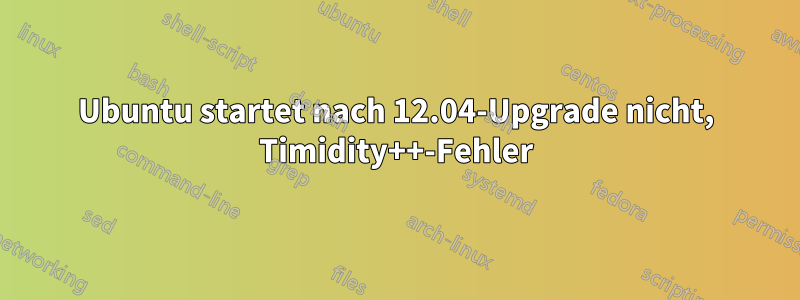 Ubuntu startet nach 12.04-Upgrade nicht, Timidity++-Fehler