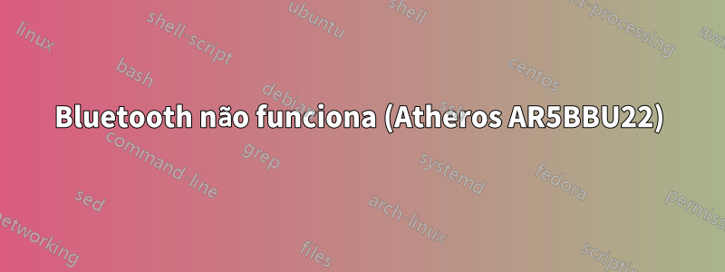 Bluetooth não funciona (Atheros AR5BBU22)