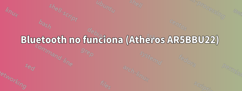 Bluetooth no funciona (Atheros AR5BBU22)