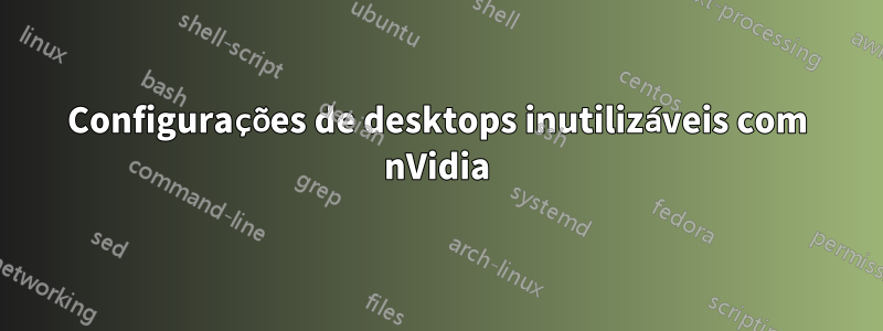 Configurações de desktops inutilizáveis ​​com nVidia