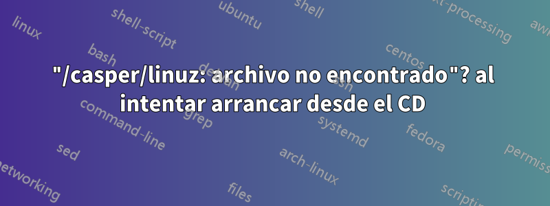 "/casper/linuz: archivo no encontrado"? al intentar arrancar desde el CD