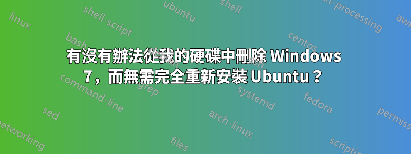 有沒有辦法從我的硬碟中刪除 Windows 7，而無需完全重新安裝 Ubuntu？