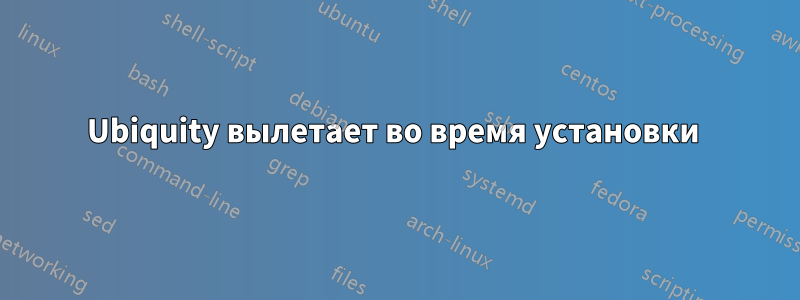 Ubiquity вылетает во время установки 