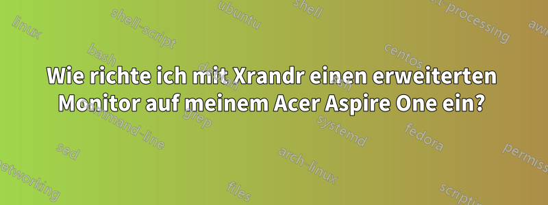 Wie richte ich mit Xrandr einen erweiterten Monitor auf meinem Acer Aspire One ein?