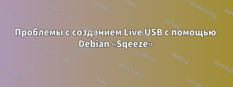 Проблемы с созданием Live USB с помощью Debian «Sqeeze»