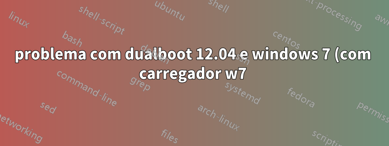 problema com dualboot 12.04 e windows 7 (com carregador w7)