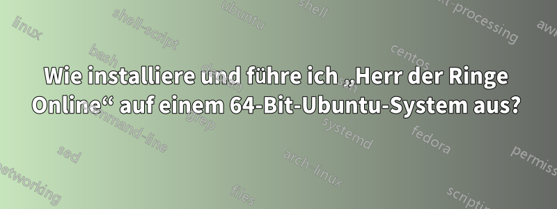 Wie installiere und führe ich „Herr der Ringe Online“ auf einem 64-Bit-Ubuntu-System aus?