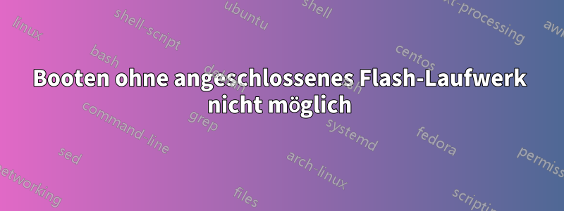 Booten ohne angeschlossenes Flash-Laufwerk nicht möglich