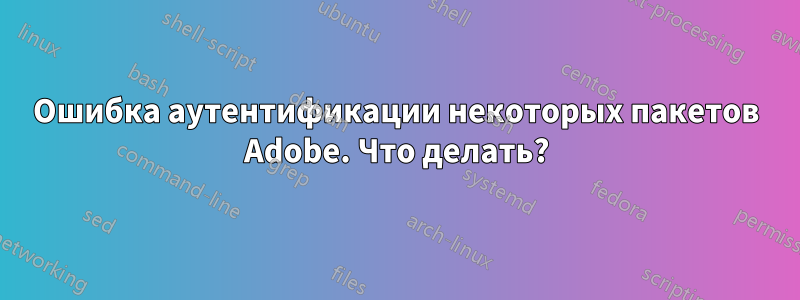 Ошибка аутентификации некоторых пакетов Adobe. Что делать?