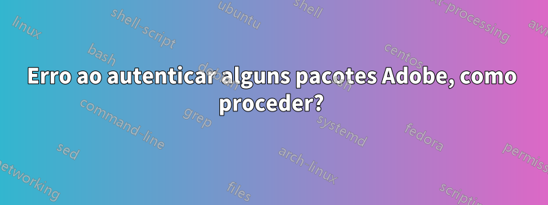 Erro ao autenticar alguns pacotes Adobe, como proceder?