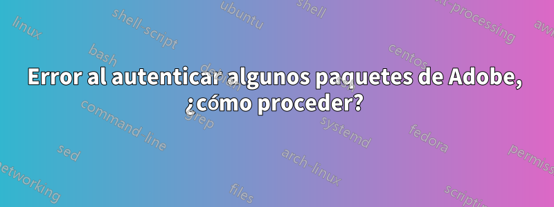 Error al autenticar algunos paquetes de Adobe, ¿cómo proceder?