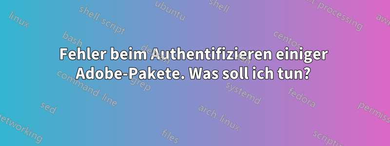 Fehler beim Authentifizieren einiger Adobe-Pakete. Was soll ich tun?