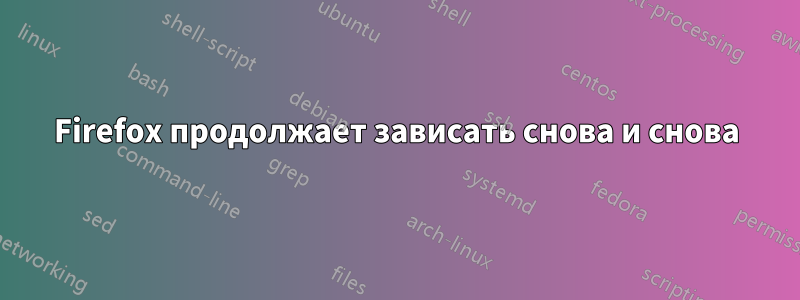 Firefox продолжает зависать снова и снова