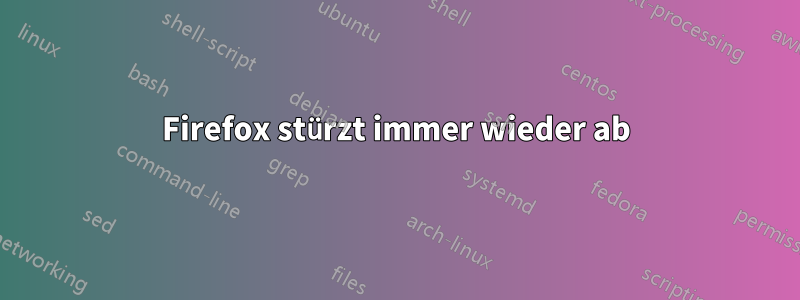 Firefox stürzt immer wieder ab