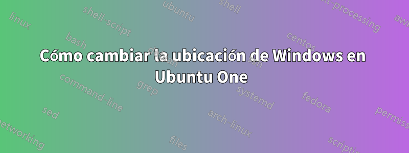 Cómo cambiar la ubicación de Windows en Ubuntu One 