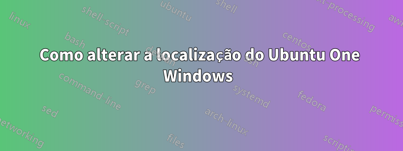 Como alterar a localização do Ubuntu One Windows 