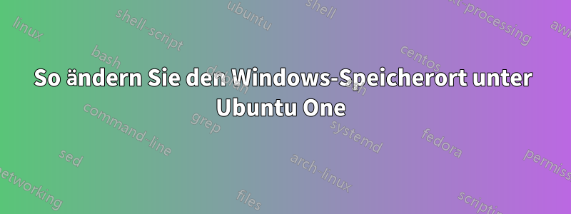 So ändern Sie den Windows-Speicherort unter Ubuntu One 