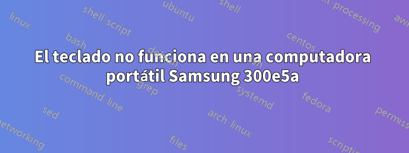 El teclado no funciona en una computadora portátil Samsung 300e5a