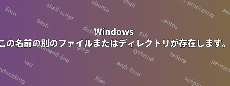 Windows 内でのインストール中に「この名前の別のファイルまたはディレクトリが存在します。」というエラーが発生する