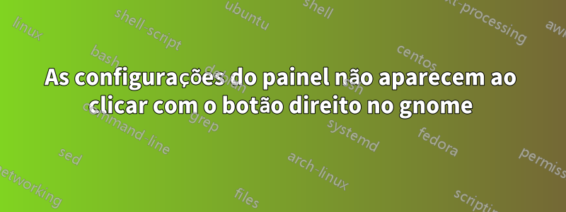 As configurações do painel não aparecem ao clicar com o botão direito no gnome