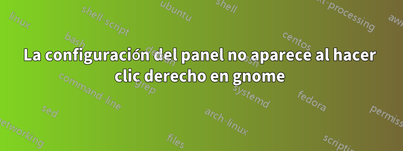 La configuración del panel no aparece al hacer clic derecho en gnome